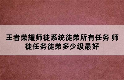 王者荣耀师徒系统徒弟所有任务 师徒任务徒弟多少级最好